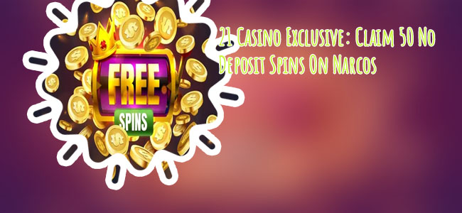 21 casino 50 free spins narcos
